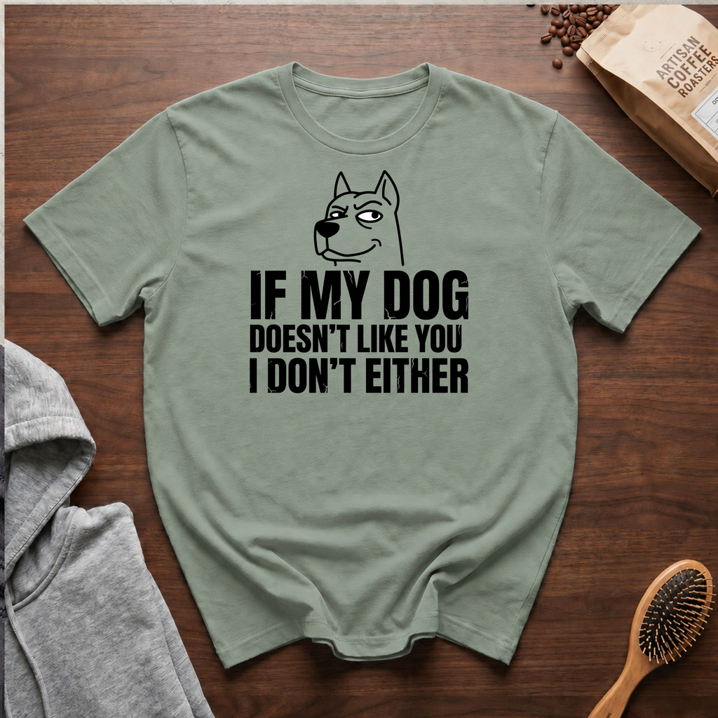 If My Dog Doesn't Like You I Don't Either T-Shirt