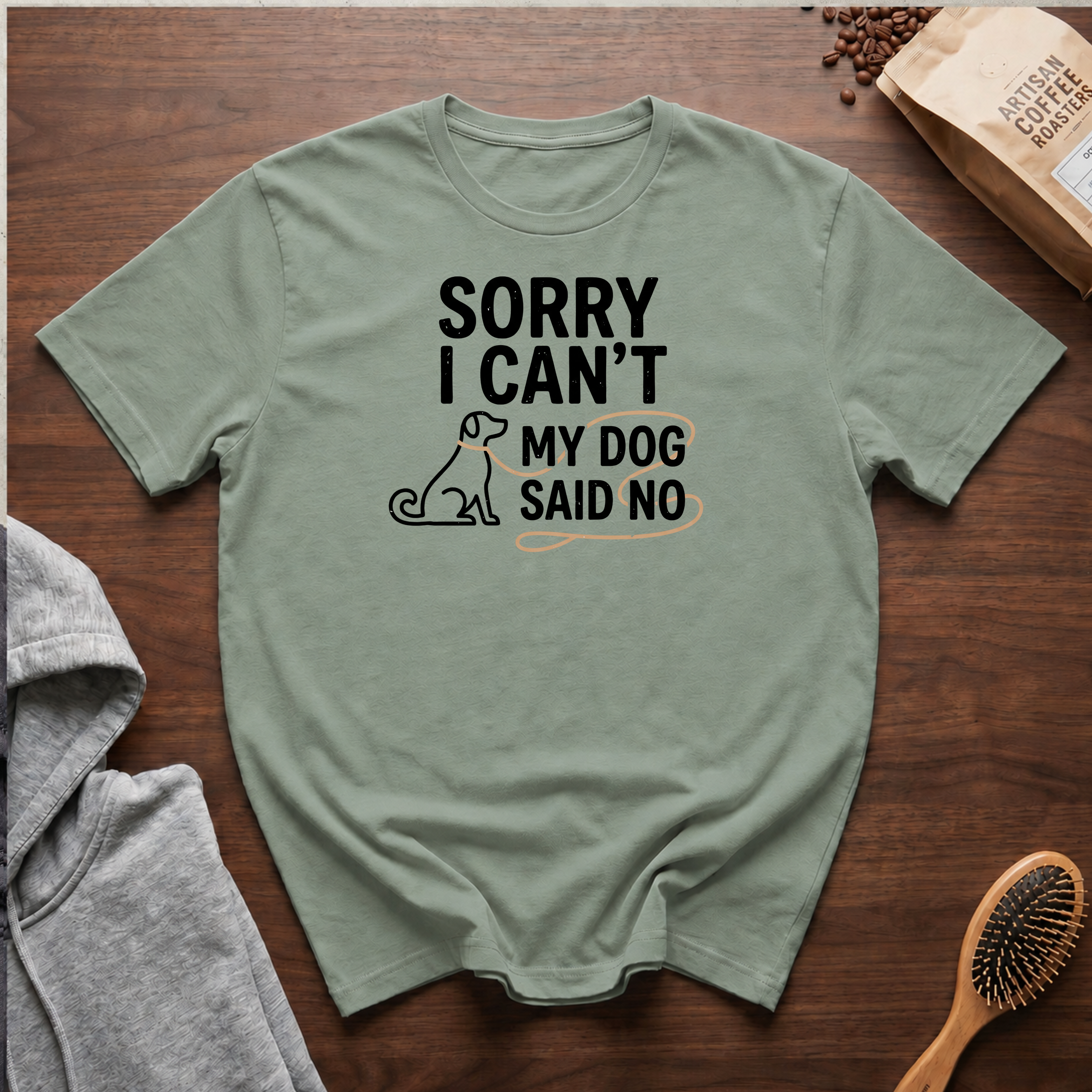 Sorry I Can't My Dog Said No T-Shirt