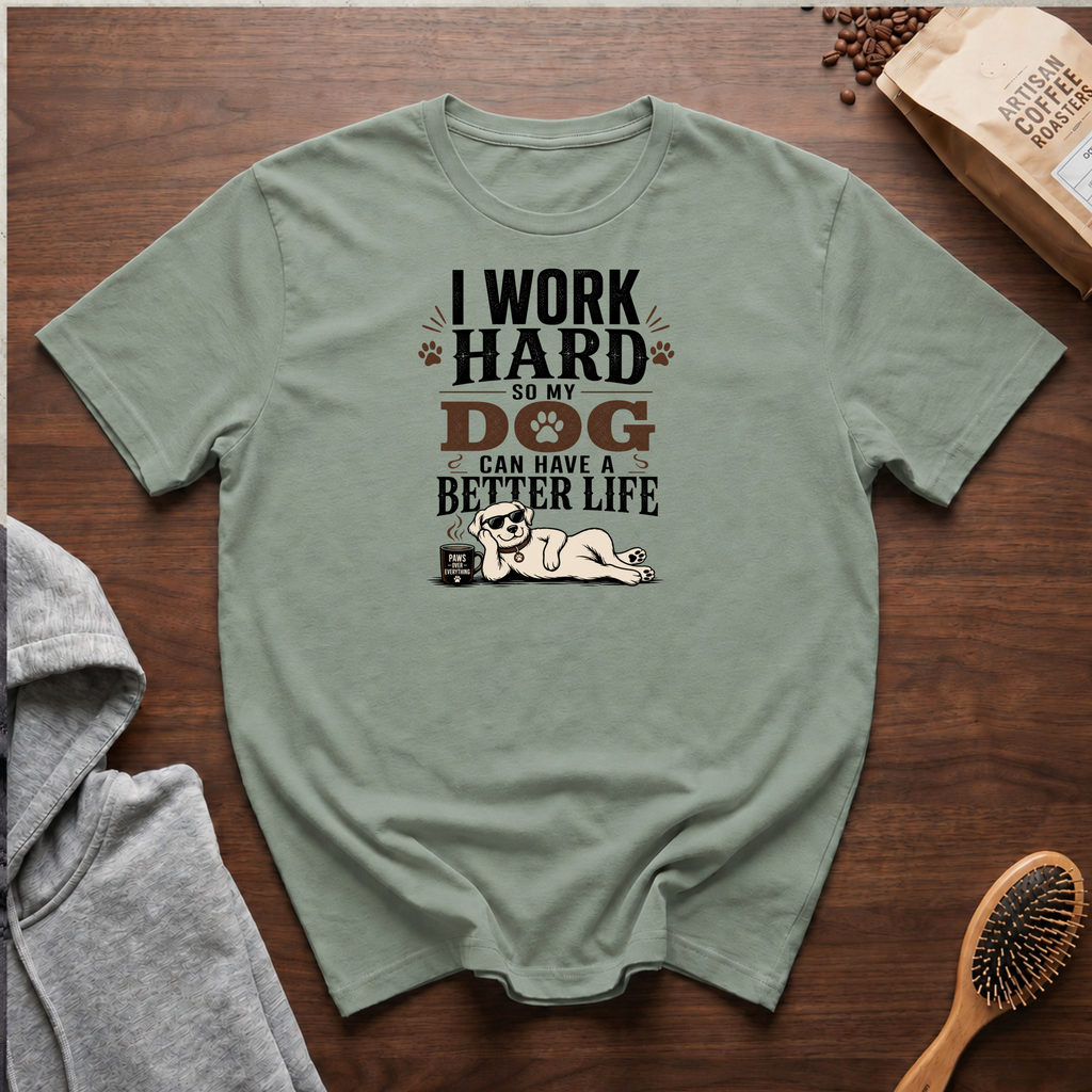 I Work Hard So My Dog Can Have a Better Life T-Shirt