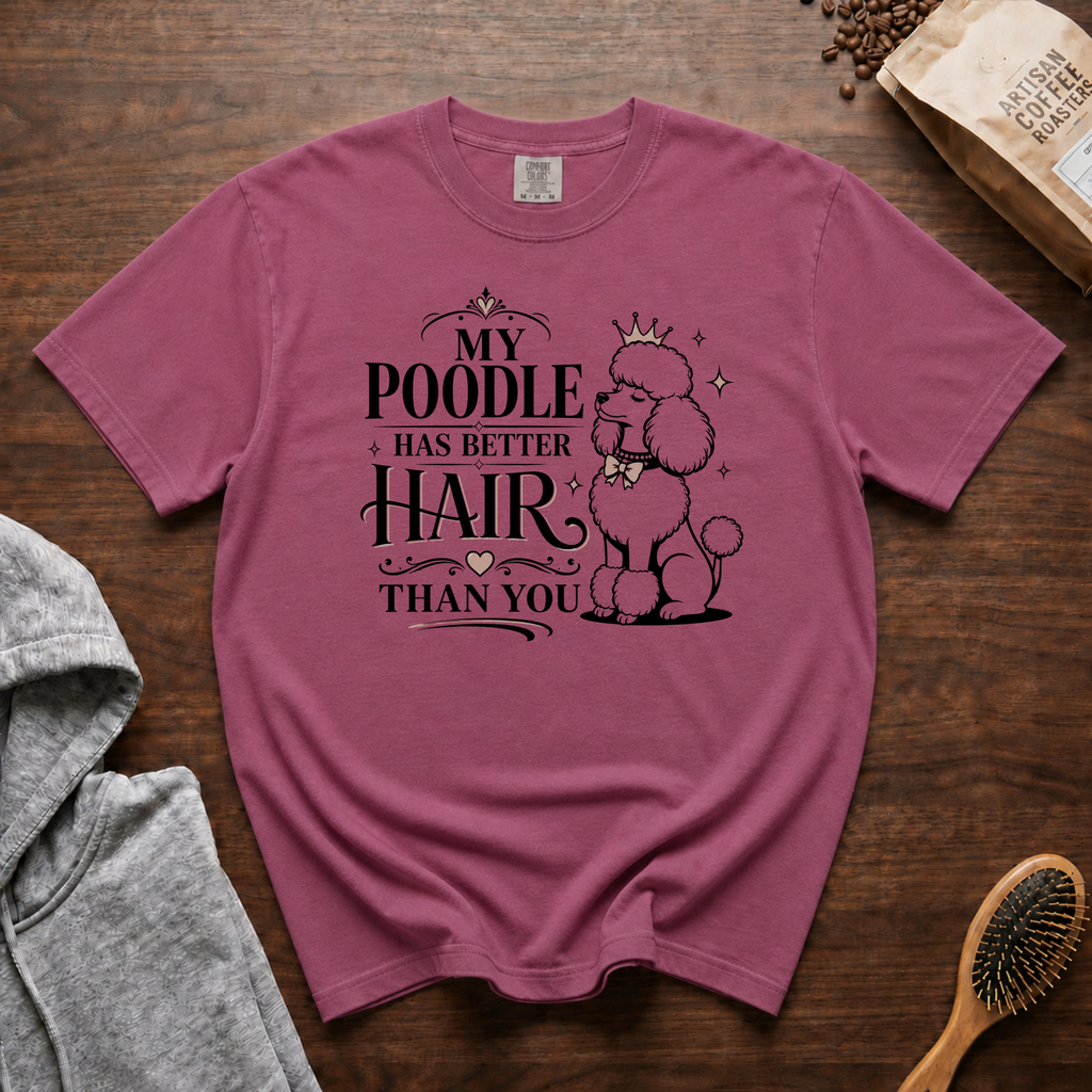 My Poodle Has Better Hair Than You T-Shirt | Funny Poodle Tee