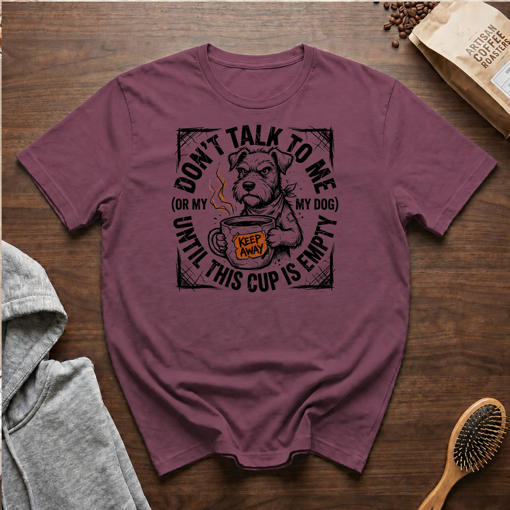 Don't Talk to Me Until This Cup is Empty T-Shirt