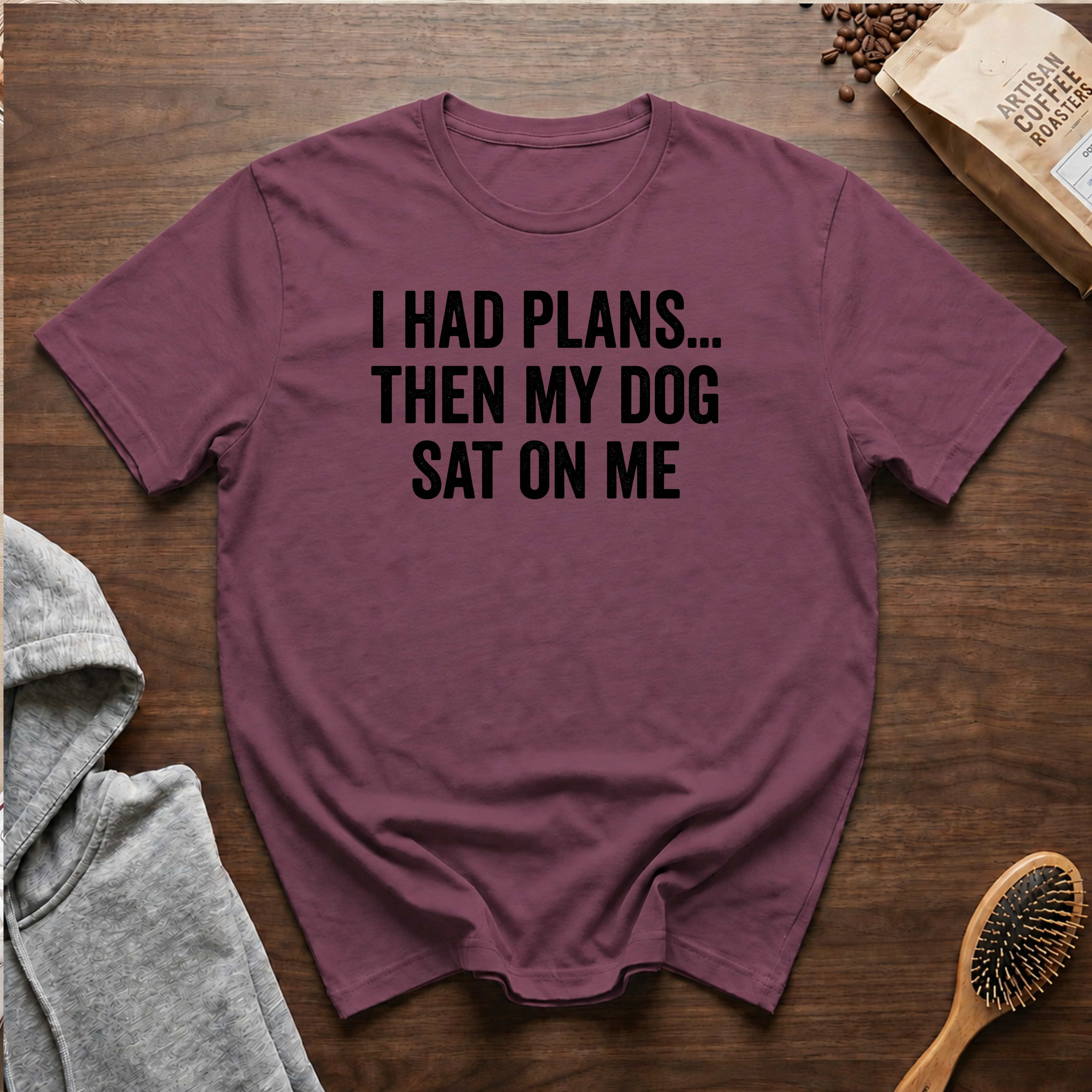 I Had Plans...Then my Dog Sat on Me T-Shirt