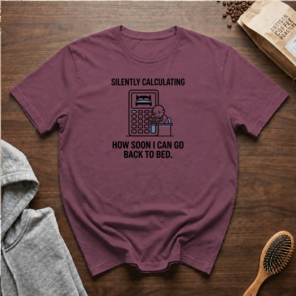 Silently Calculating How Soon I Can Go Back to Bed T-Shirt