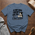 If My Dog Doesn't Like You I Don't Either T-Shirt