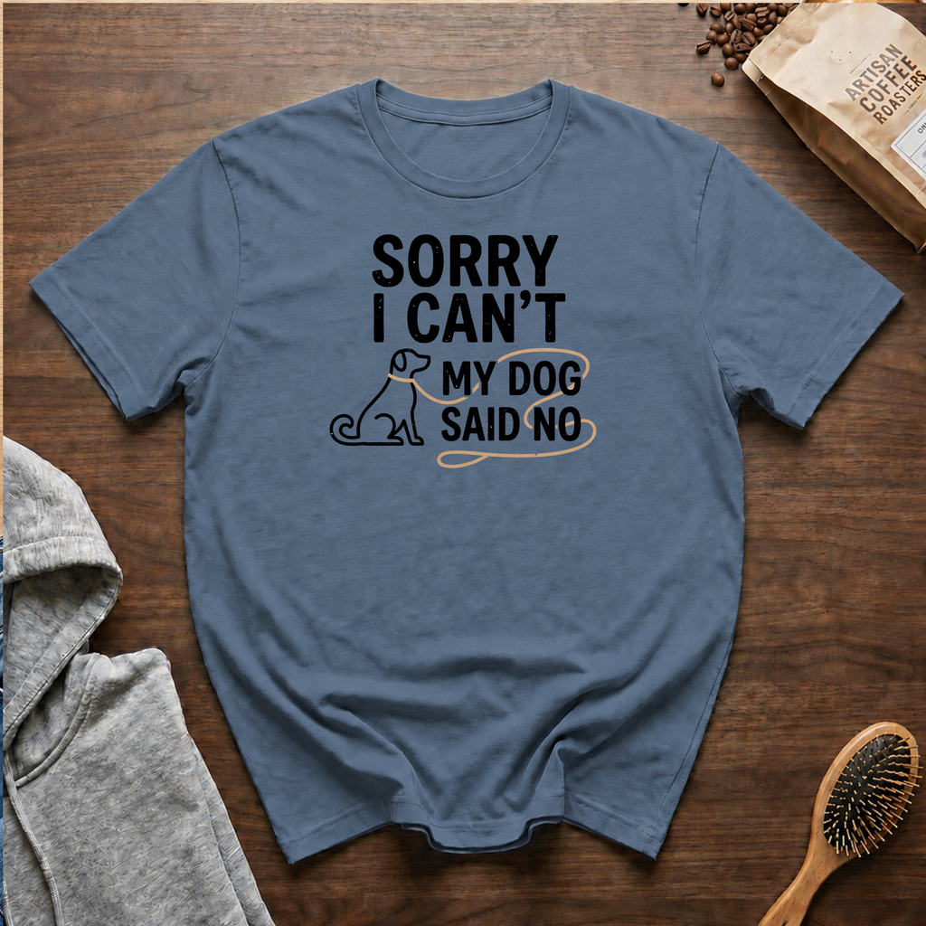 Sorry I Can't My Dog Said No T-Shirt