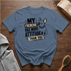 My Frenchie Has More Attitude than You T-Shirt
