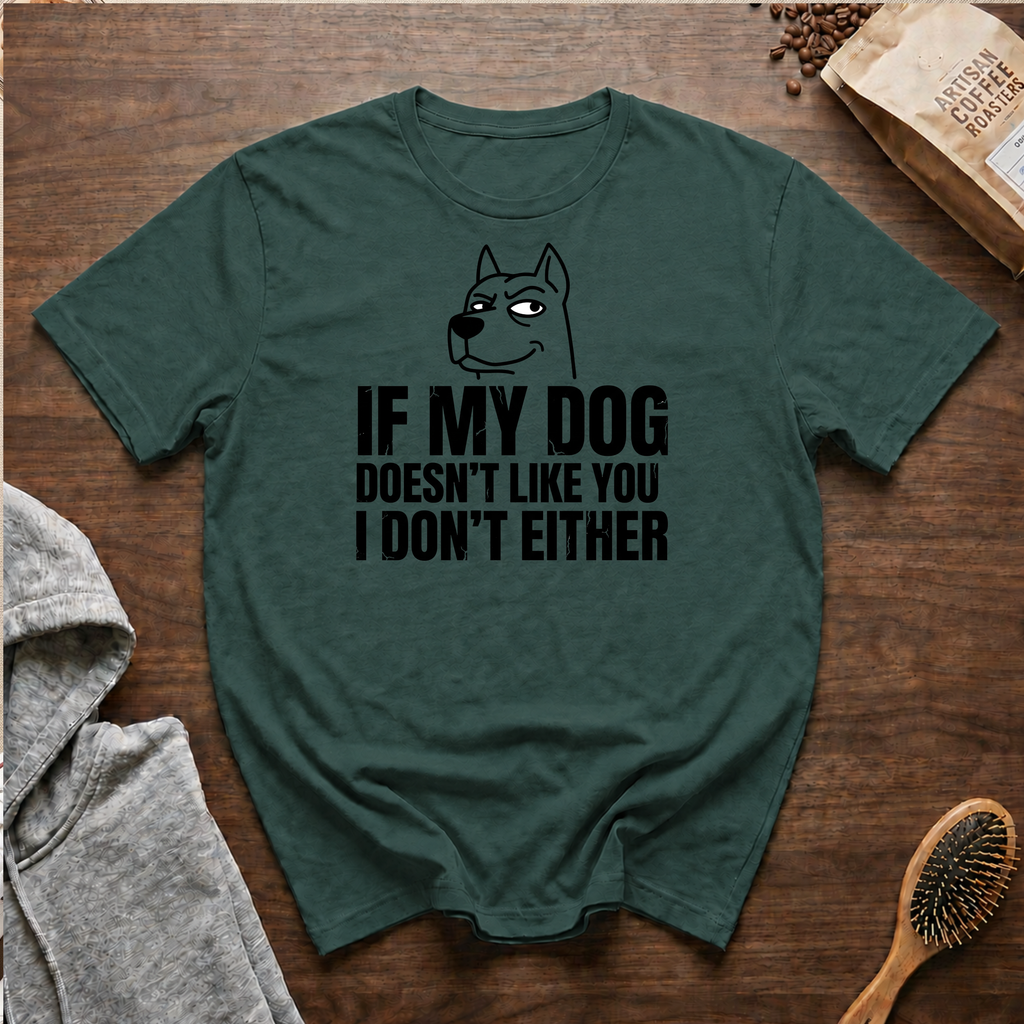 If My Dog Doesn't Like You I Don't Either T-Shirt