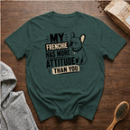 My Frenchie Has More Attitude than You T-Shirt