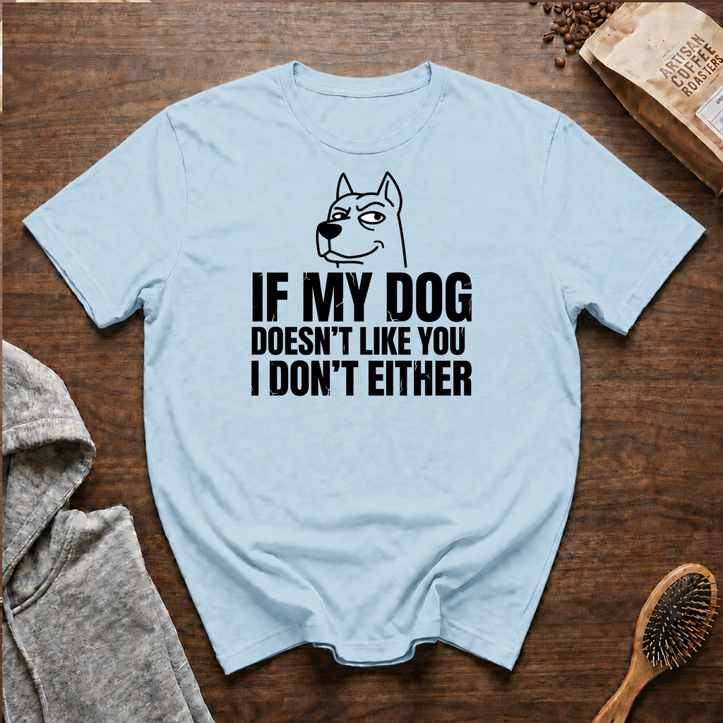 If My Dog Doesn't Like You I Don't Either T-Shirt