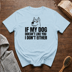 If My Dog Doesn't Like You I Don't Either T-Shirt
