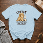 Coffee Because Being a Dog Parent is Exhausting T-Shirt