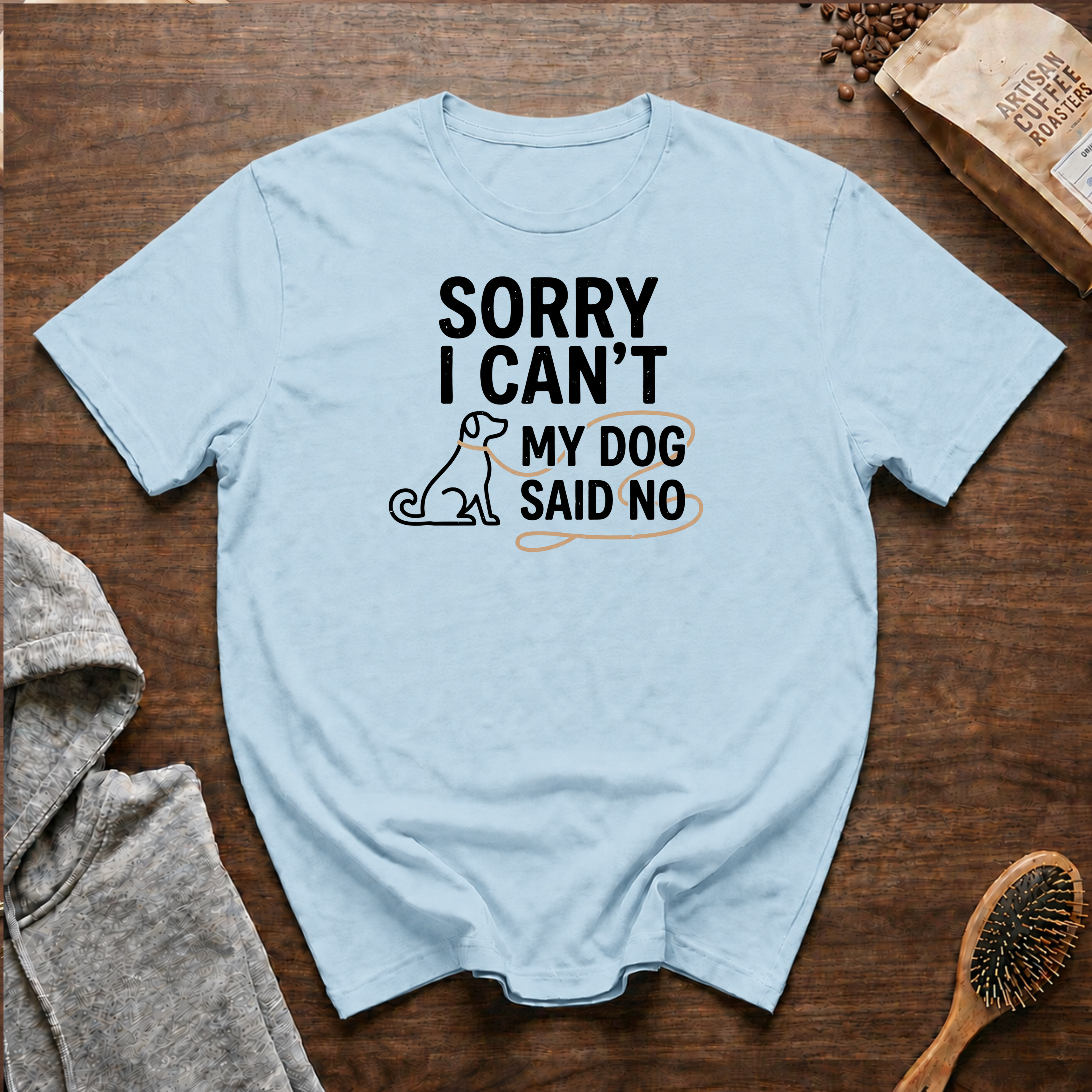 Sorry I Can't My Dog Said No T-Shirt