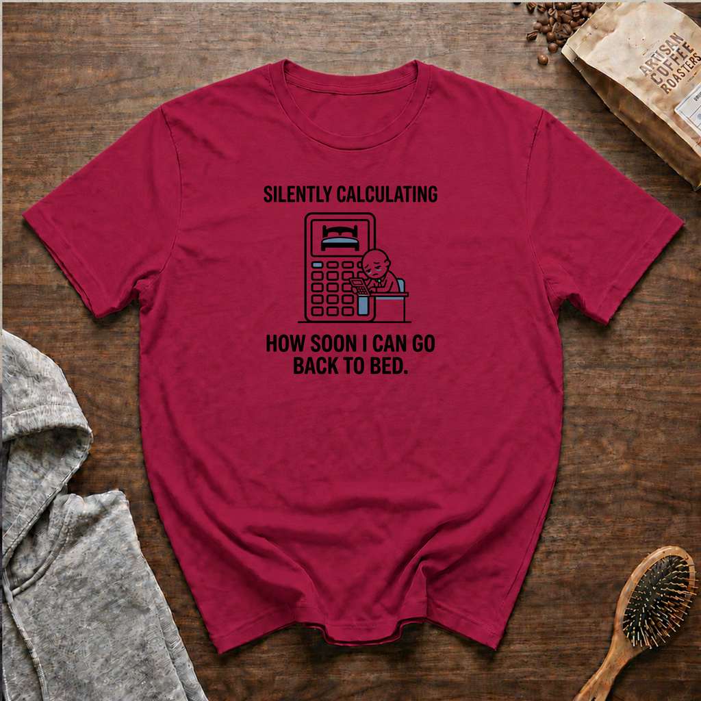 Silently Calculating How Soon I Can Go Back to Bed T-Shirt