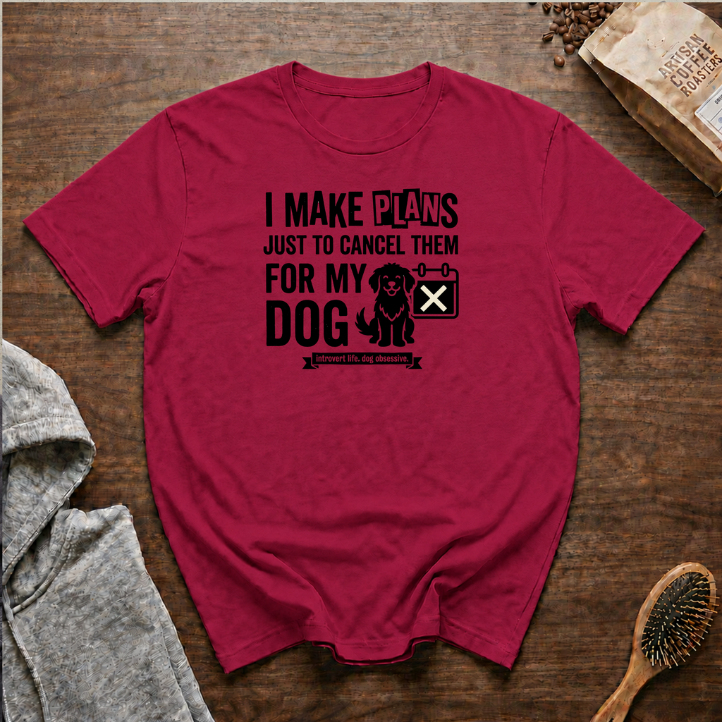 I Make Plans Just to Cancel Them for My Dog T-Shirt