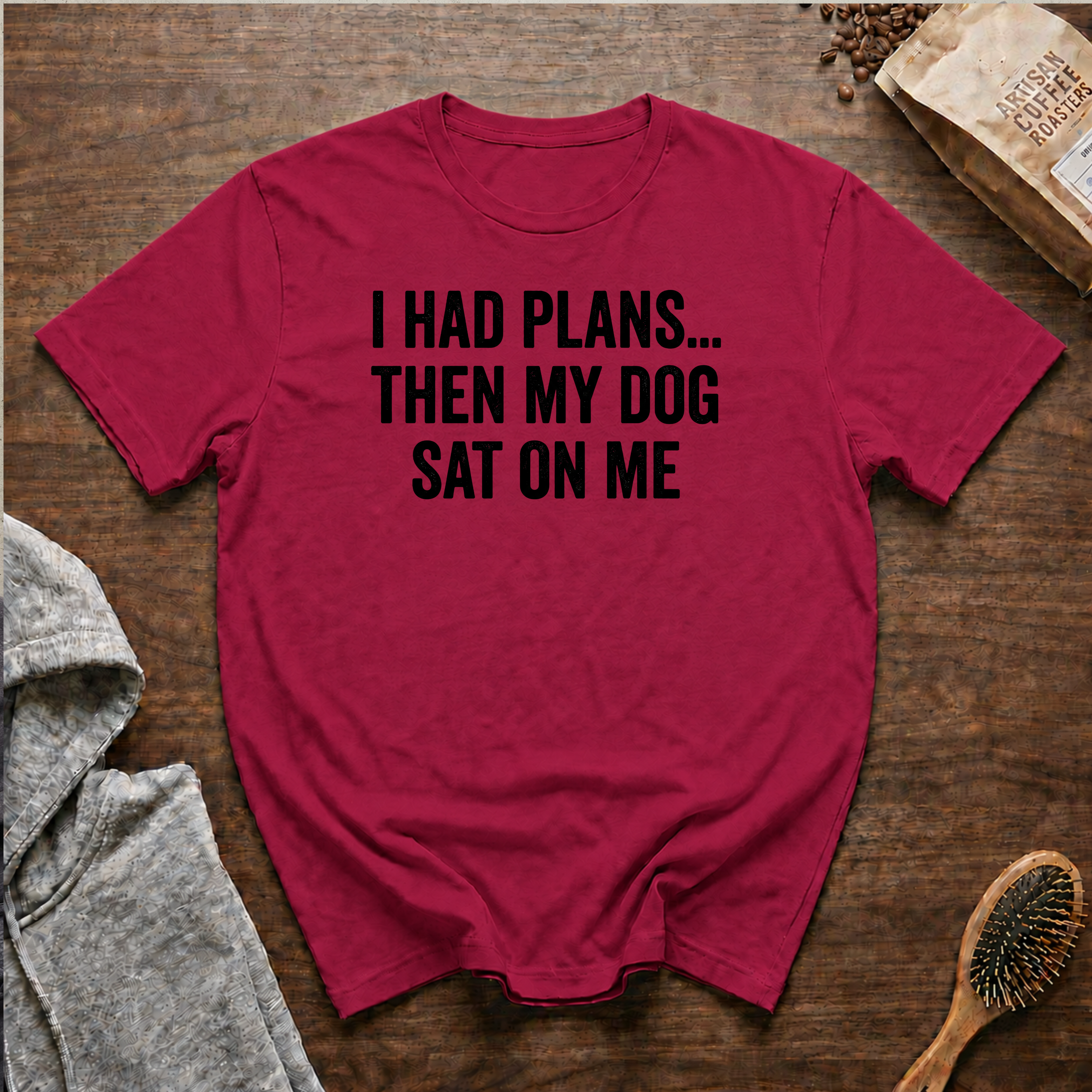 I Had Plans...Then my Dog Sat on Me T-Shirt