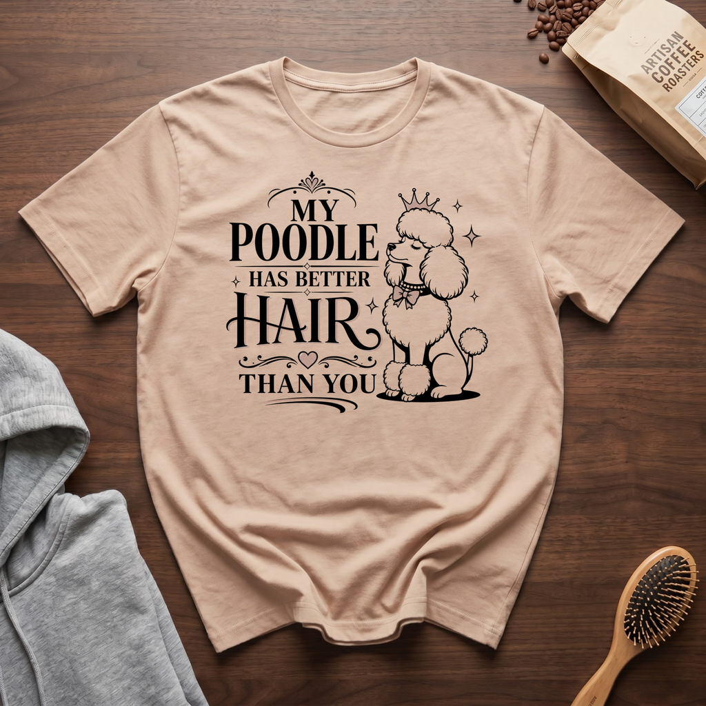 My Poodle Has Better Hair Than You T-Shirt