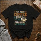 May Your Coffee Be Stronger Than Your Daughter's Attitude T-Shirt