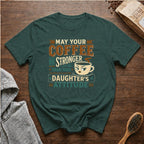 May Your Coffee Be Stronger Than Your Daughter's Attitude T-Shirt