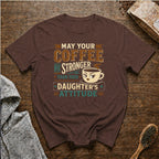 May Your Coffee Be Stronger Than Your Daughter's Attitude T-Shirt