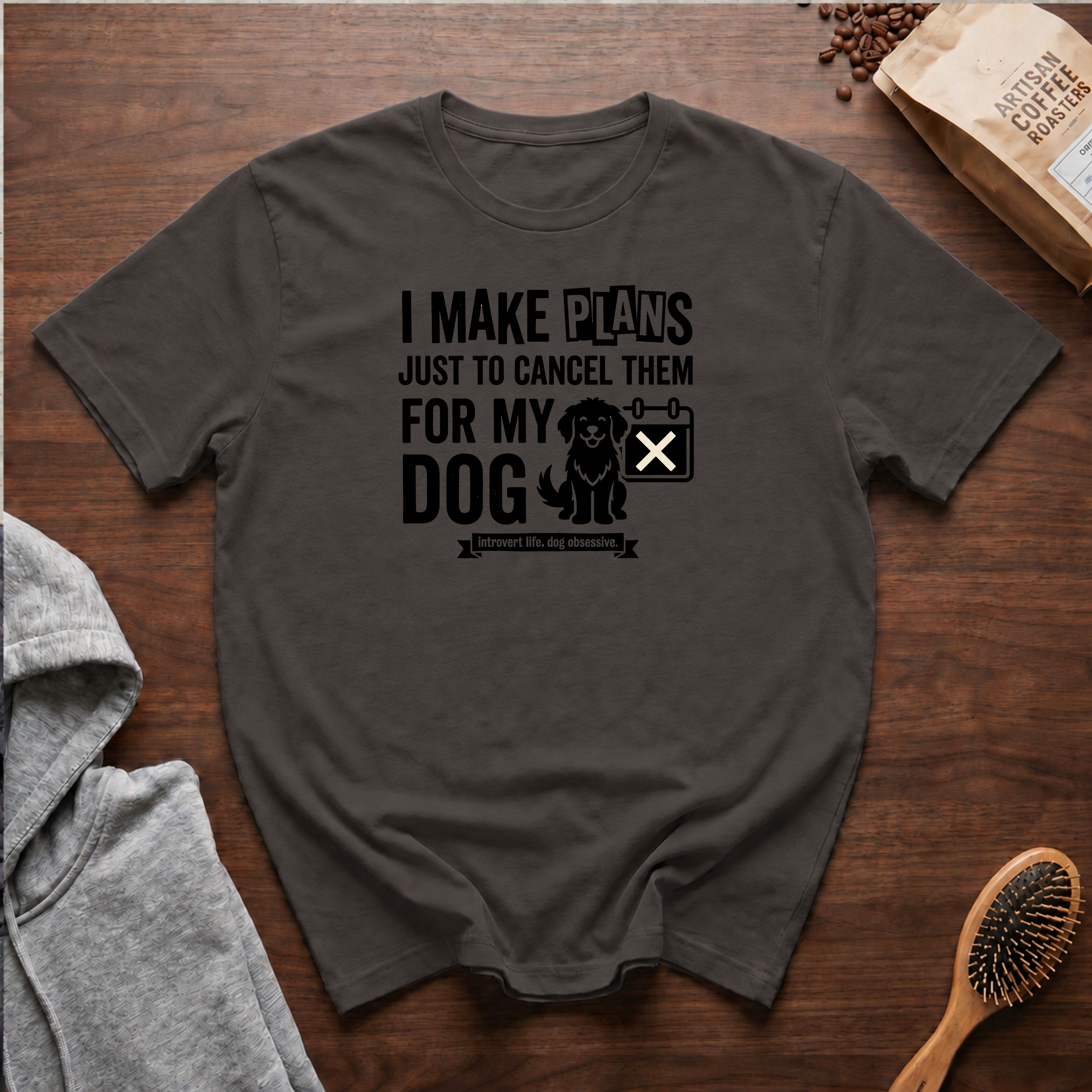 I Make Plans Just to Cancel Them for My Dog T-Shirt