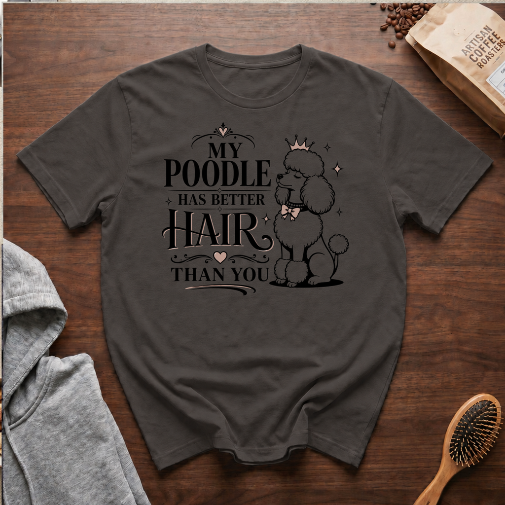My Poodle Has Better Hair Than You T-Shirt