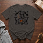 Don't Talk to Me Until This Cup is Empty T-Shirt